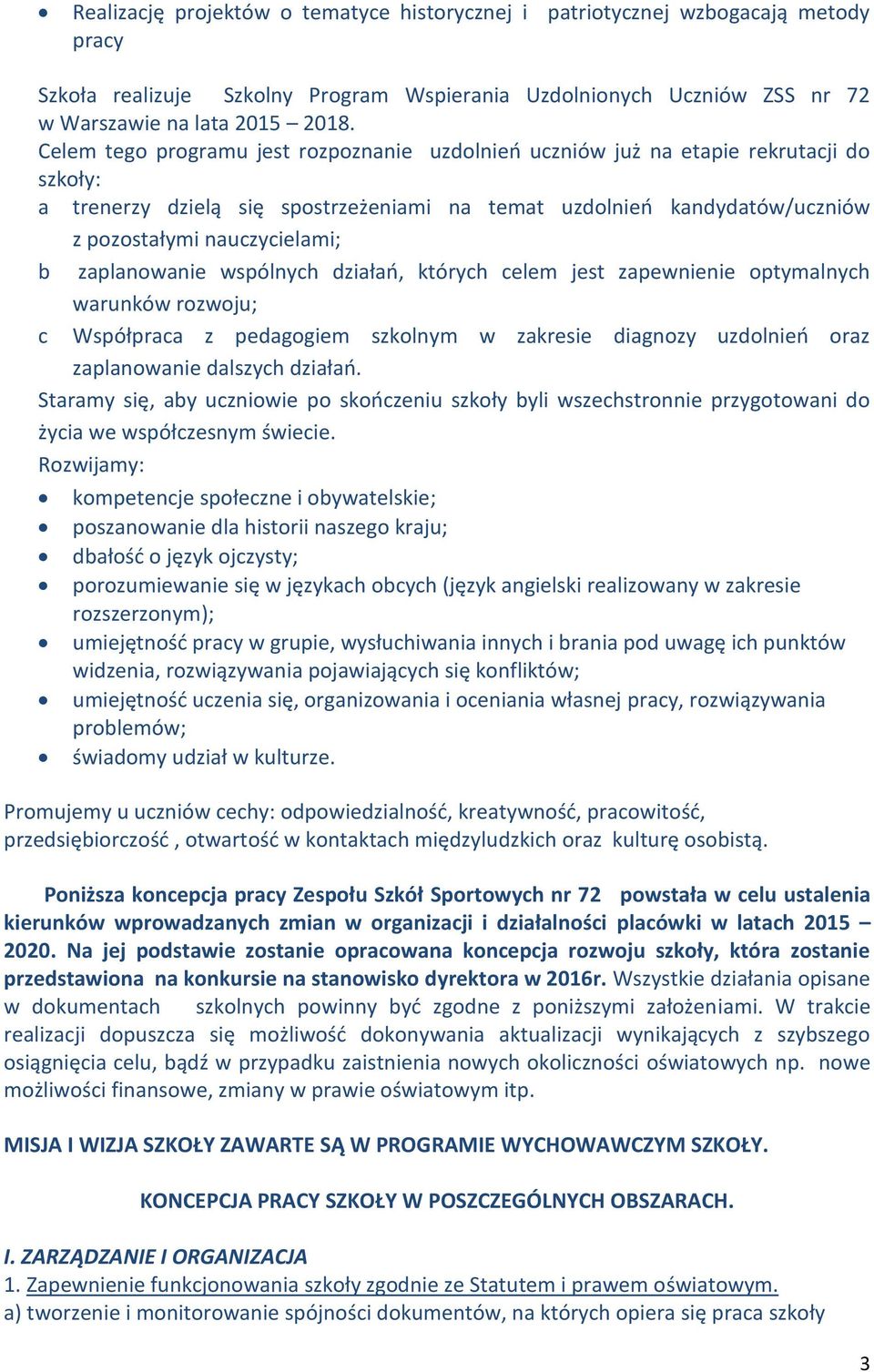 zaplanowanie wspólnych działań, których celem jest zapewnienie optymalnych warunków rozwoju; c Współpraca z pedagogiem szkolnym w zakresie diagnozy uzdolnień oraz zaplanowanie dalszych działań.