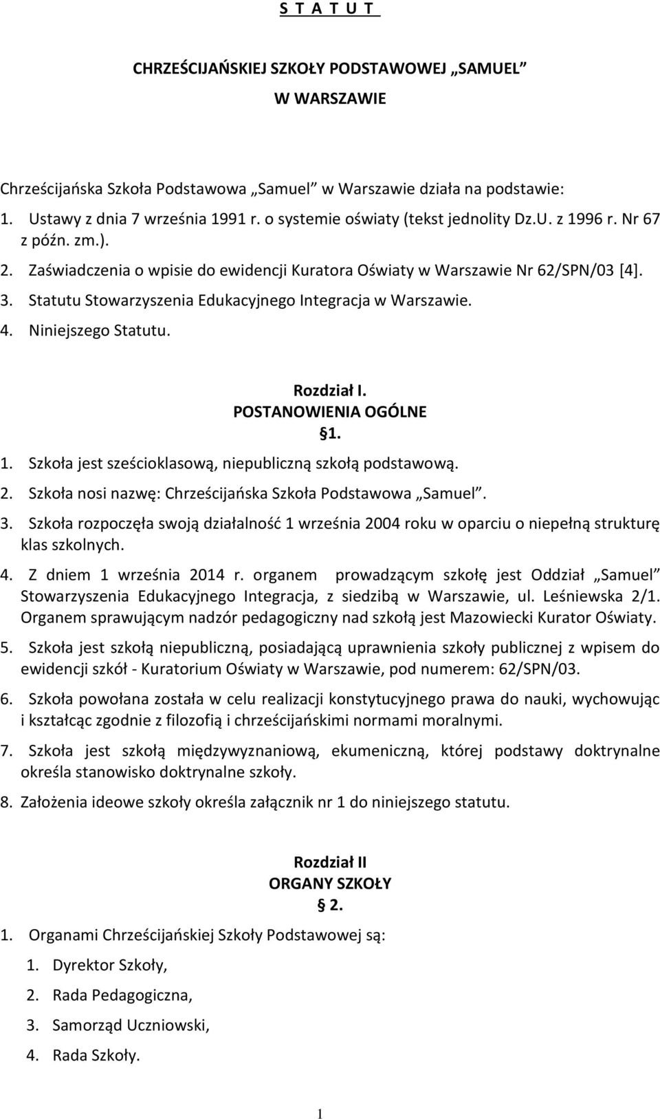 Statutu Stowarzyszenia Edukacyjnego Integracja w Warszawie. 4. Niniejszego Statutu. Rozdział I. POSTANOWIENIA OGÓLNE 1. 1. Szkoła jest sześcioklasową, niepubliczną szkołą podstawową. 2.