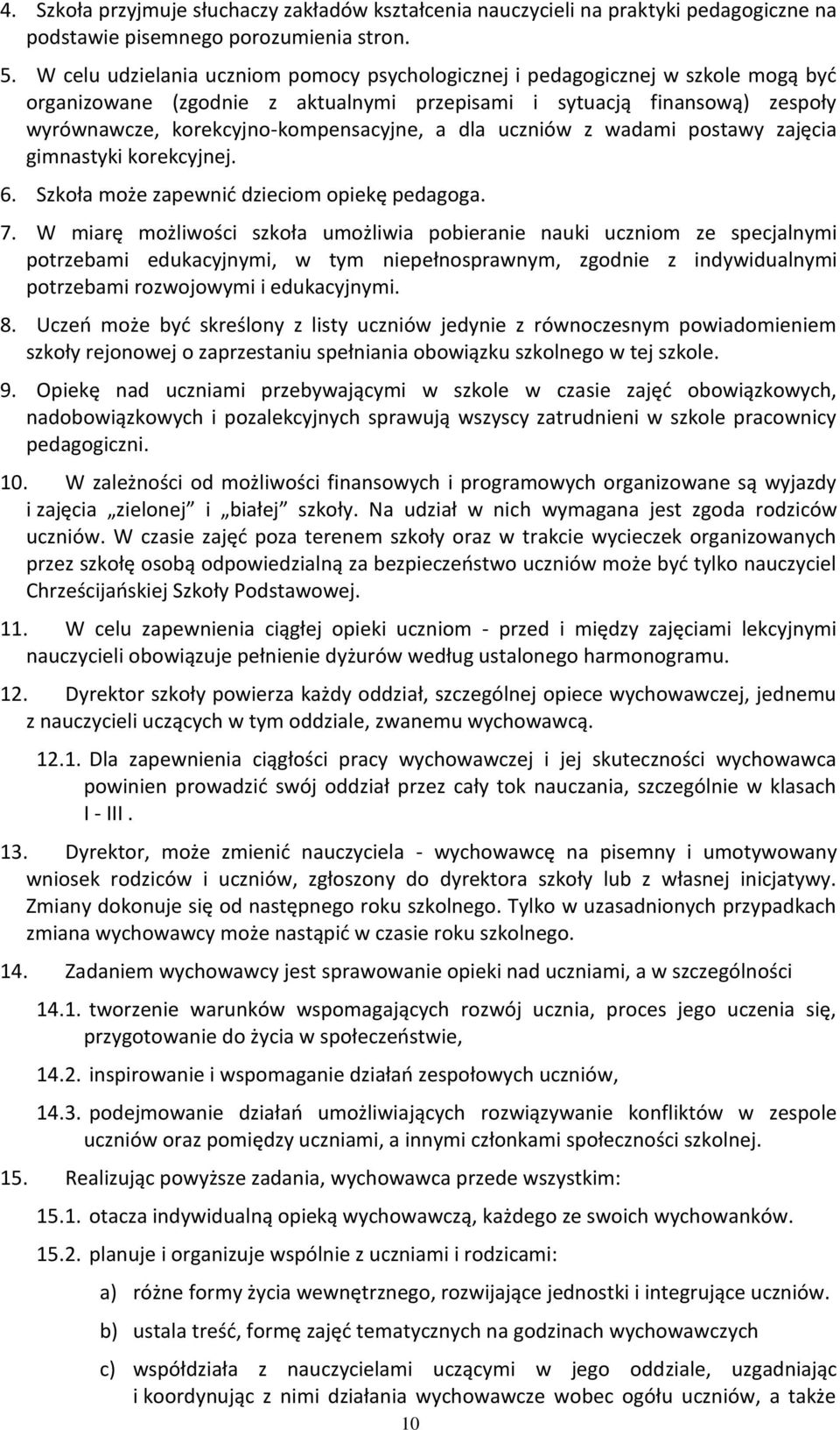 dla uczniów z wadami postawy zajęcia gimnastyki korekcyjnej. 6. Szkoła może zapewnić dzieciom opiekę pedagoga. 7.