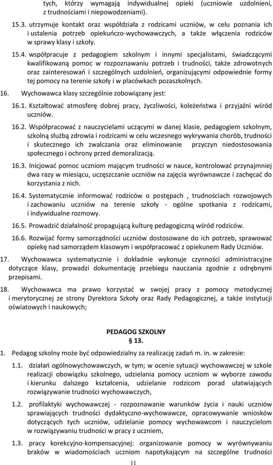 współpracuje z pedagogiem szkolnym i innymi specjalistami, świadczącymi kwalifikowaną pomoc w rozpoznawaniu potrzeb i trudności, także zdrowotnych oraz zainteresowań i szczególnych uzdolnień,