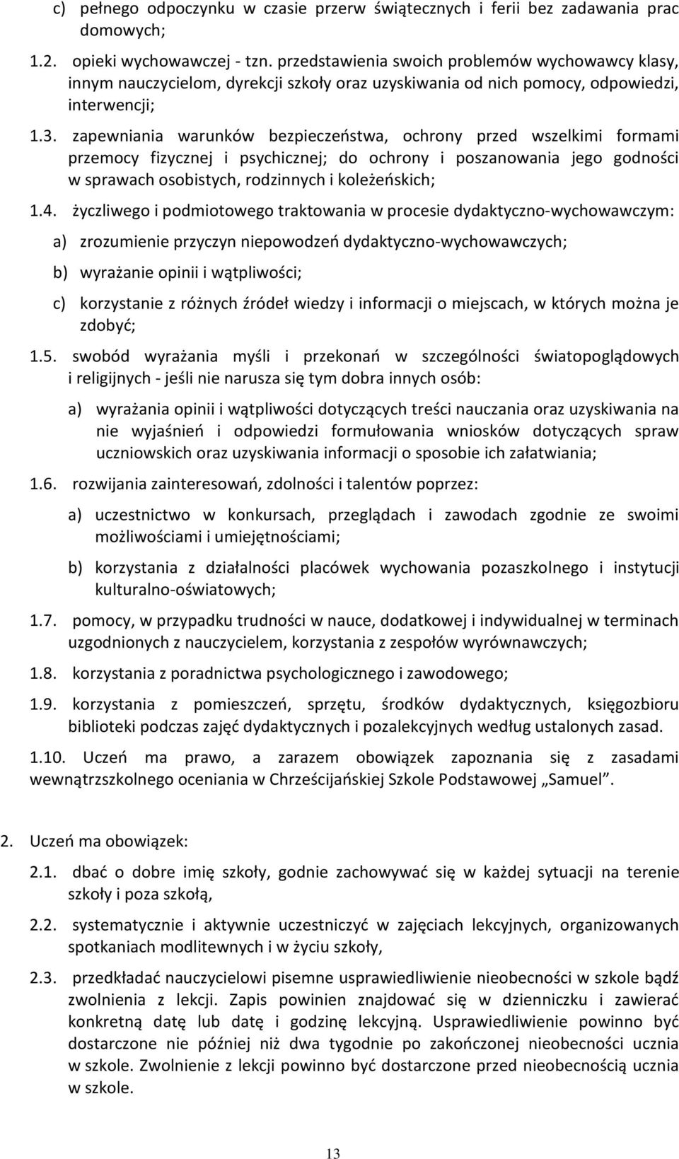 zapewniania warunków bezpieczeństwa, ochrony przed wszelkimi formami przemocy fizycznej i psychicznej; do ochrony i poszanowania jego godności w sprawach osobistych, rodzinnych i koleżeńskich; 1.4.