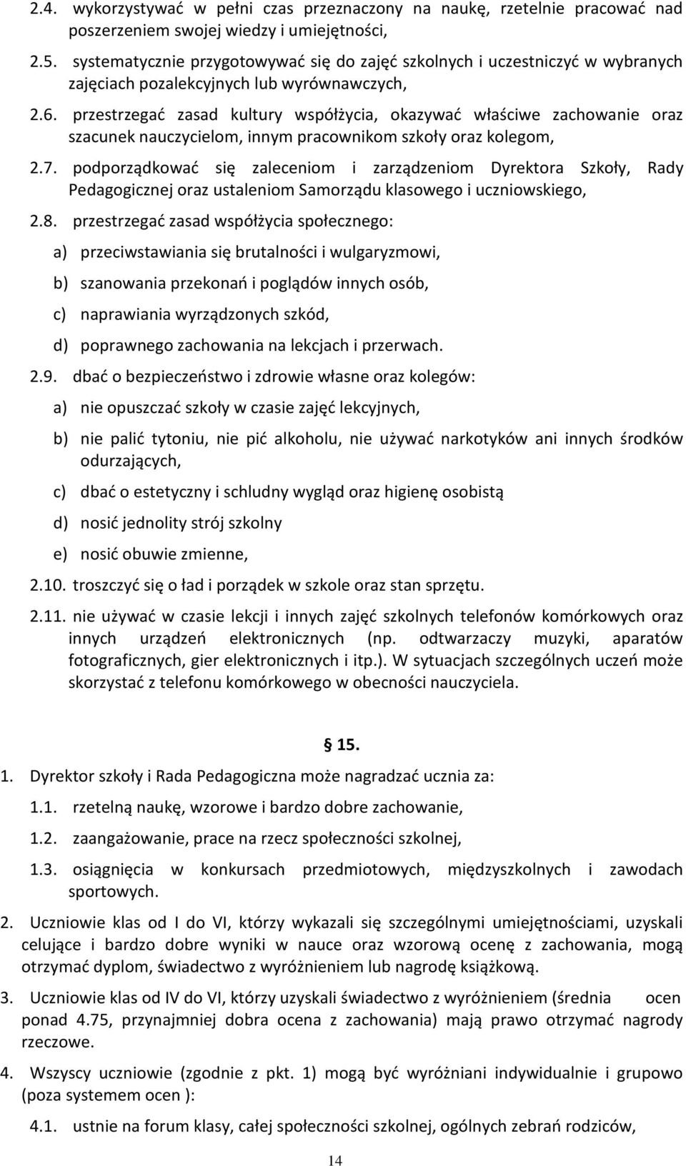 przestrzegać zasad kultury współżycia, okazywać właściwe zachowanie oraz szacunek nauczycielom, innym pracownikom szkoły oraz kolegom, 2.7.