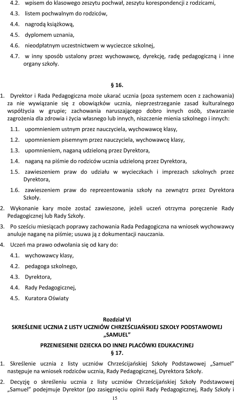 . 1. Dyrektor i Rada Pedagogiczna może ukarać ucznia (poza systemem ocen z zachowania) za nie wywiązanie się z obowiązków ucznia, nieprzestrzeganie zasad kulturalnego współżycia w grupie; zachowania