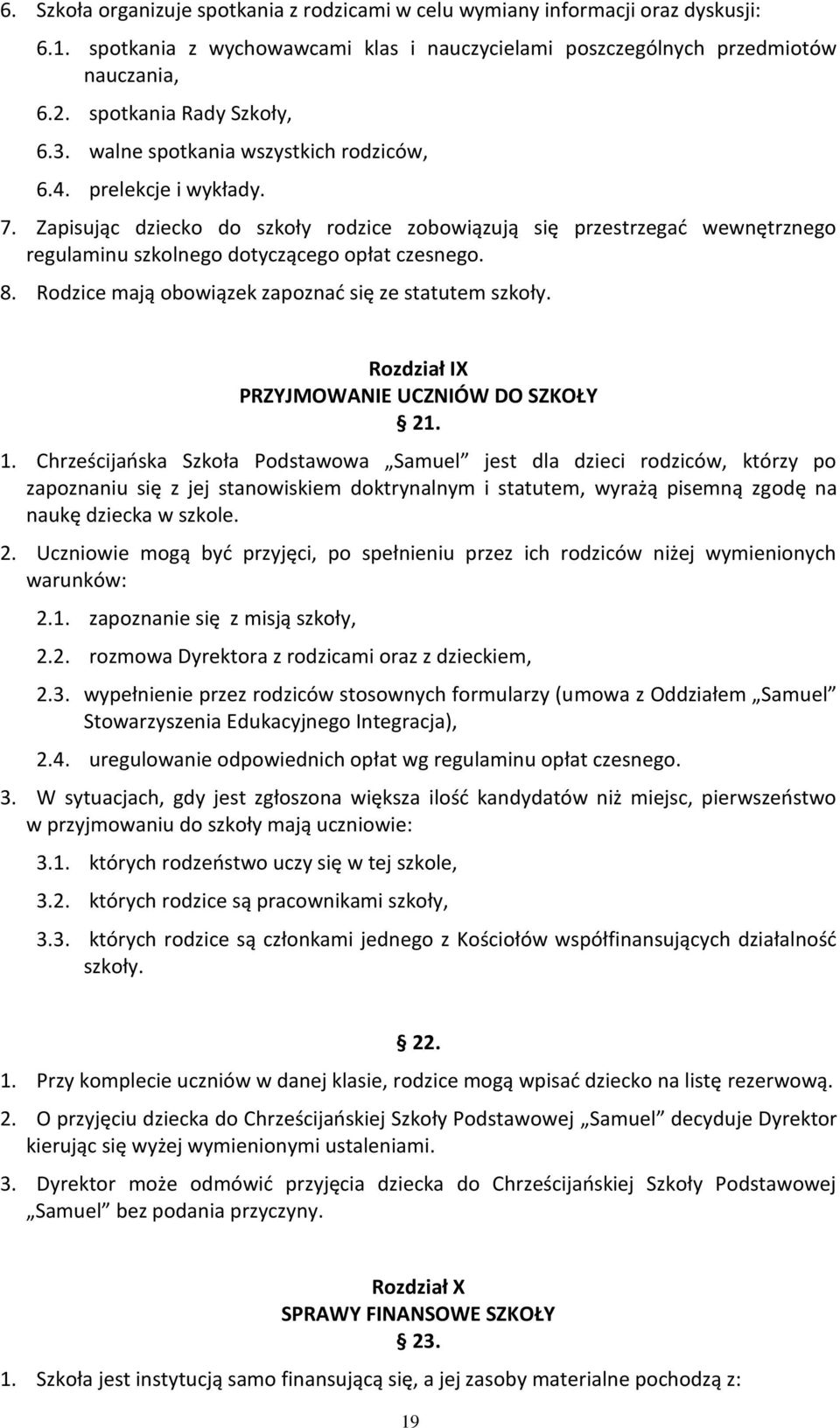 Zapisując dziecko do szkoły rodzice zobowiązują się przestrzegać wewnętrznego regulaminu szkolnego dotyczącego opłat czesnego. 8. Rodzice mają obowiązek zapoznać się ze statutem szkoły.