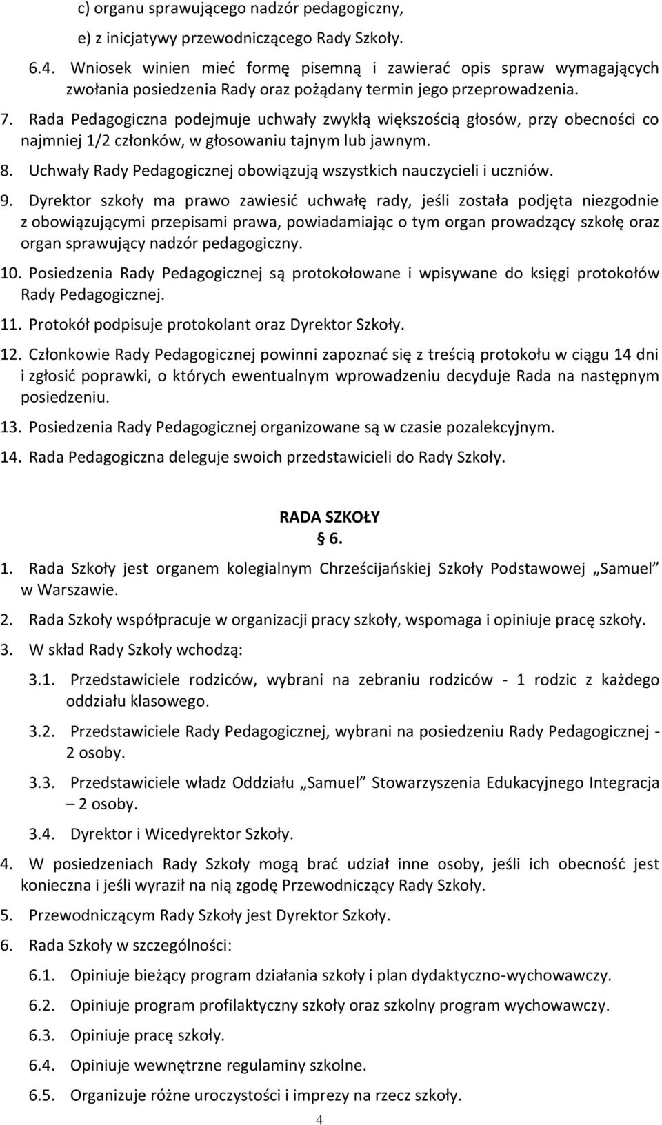 Rada Pedagogiczna podejmuje uchwały zwykłą większością głosów, przy obecności co najmniej 1/2 członków, w głosowaniu tajnym lub jawnym. 8.