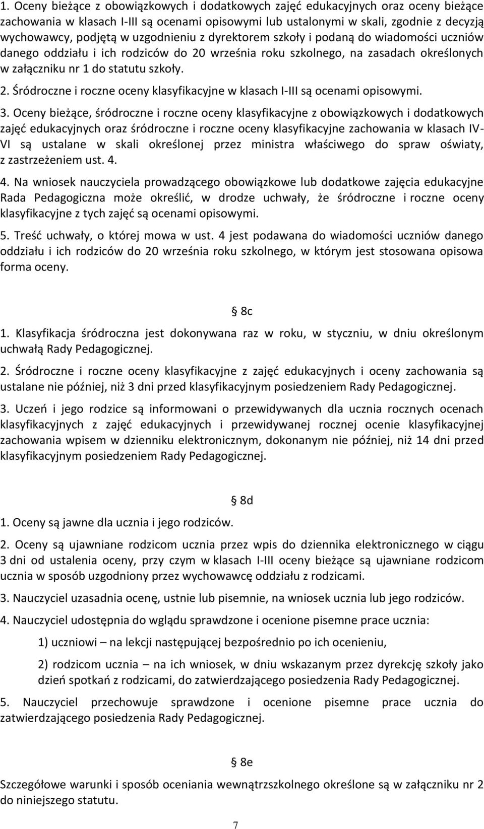 3. Oceny bieżące, śródroczne i roczne oceny klasyfikacyjne z obowiązkowych i dodatkowych zajęć edukacyjnych oraz śródroczne i roczne oceny klasyfikacyjne zachowania w klasach IV- VI są ustalane w