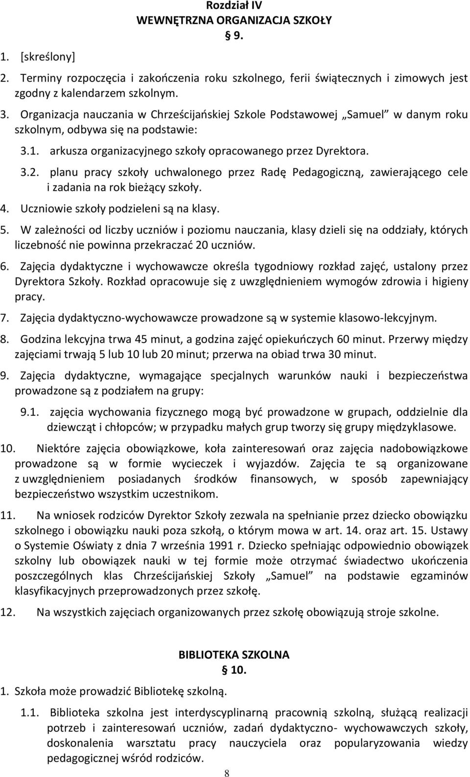 planu pracy szkoły uchwalonego przez Radę Pedagogiczną, zawierającego cele i zadania na rok bieżący szkoły. 4. Uczniowie szkoły podzieleni są na klasy. 5.