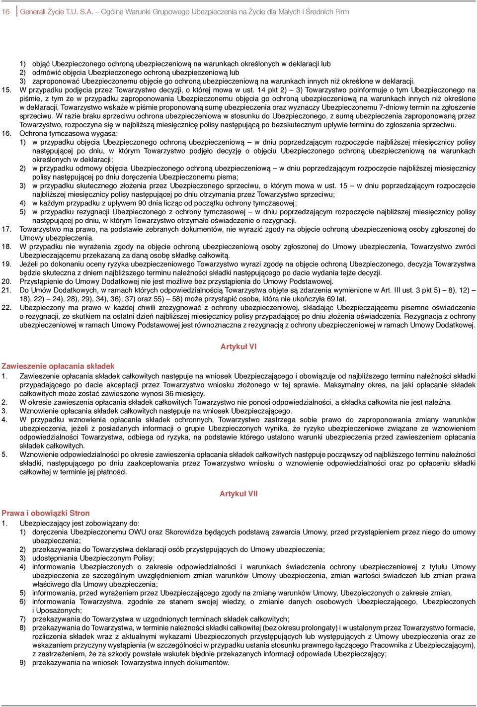 ochroną ubezpieczeniową lub 3) zaproponować Ubezpieczonemu objęcie go ochroną ubezpieczeniową na warunkach innych niż określone w deklaracji. 15.