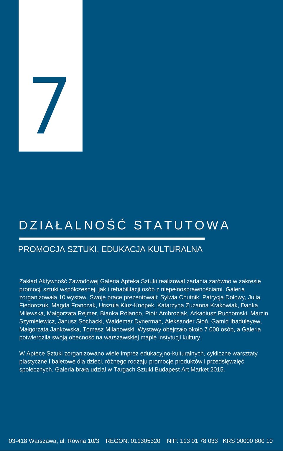 Swoje prace prezentowali: Sylwia Chutnik, Patrycja Dołowy, Julia Fiedorczuk, Magda Franczak, Urszula Kluz Knopek, Katarzyna Zuzanna Krakowiak, Danka Milewska, Małgorzata Rejmer, Bianka Rolando, Piotr