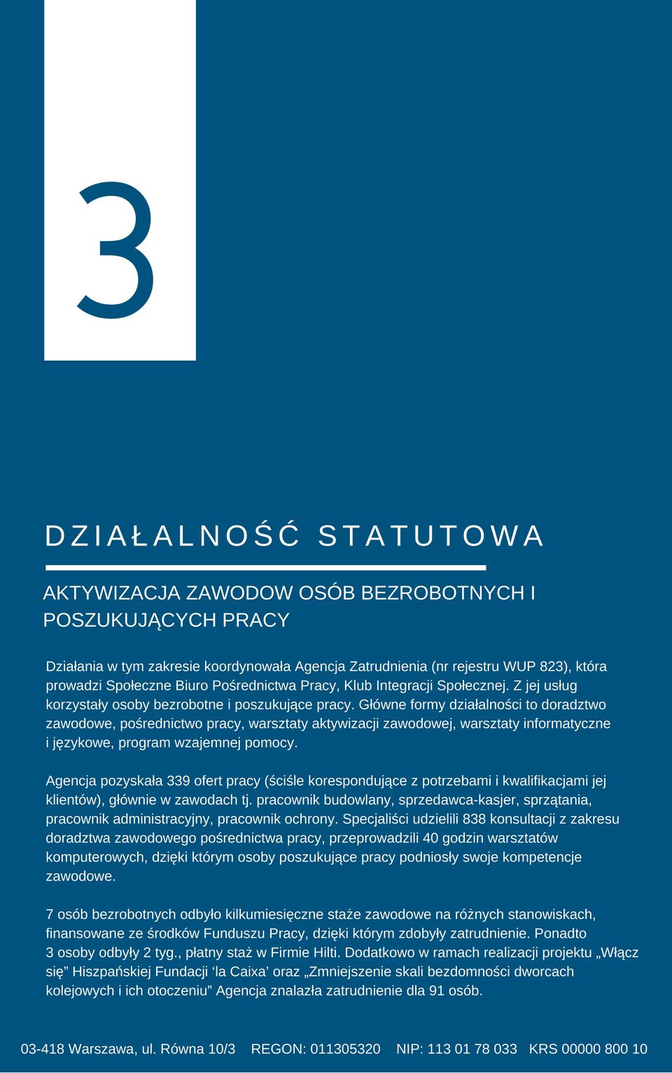 Główne formy działalności to doradztwo zawodowe, pośrednictwo pracy, warsztaty aktywizacji zawodowej, warsztaty informatyczne i językowe, program wzajemnej pomocy.