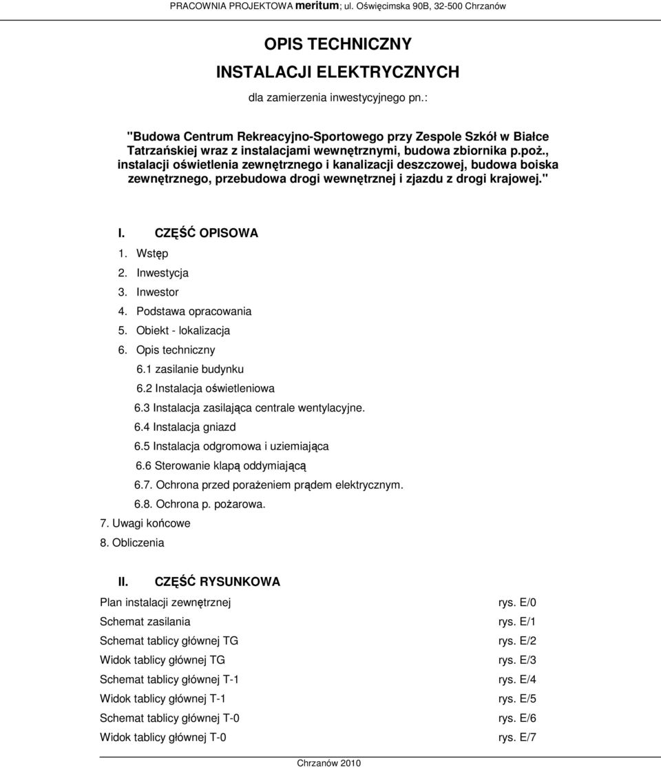 , instalacji oświetlenia zewnętrznego i kanalizacji deszczowej, budowa boiska zewnętrznego, przebudowa drogi wewnętrznej i zjazdu z drogi krajowej." I. CZĘŚĆ OPISOWA 1. Wstęp 2. Inwestycja 3.