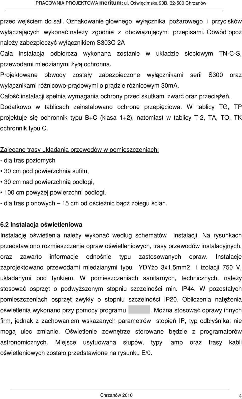 Projektowane obwody zostały zabezpieczone wyłącznikami serii S300 oraz wyłącznikami różnicowo-prądowymi o prądzie różnicowym 30mA.