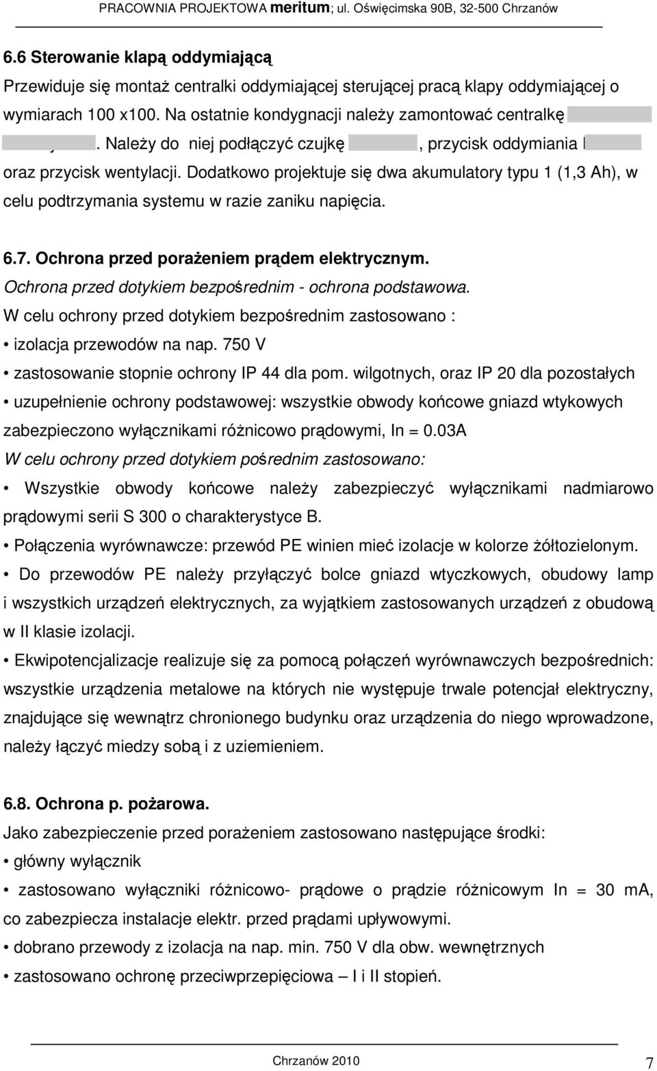 Dodatkowo projektuje się dwa akumulatory typu 1 (1,3 Ah), w celu podtrzymania systemu w razie zaniku napięcia. 6.7. Ochrona przed porażeniem prądem elektrycznym.