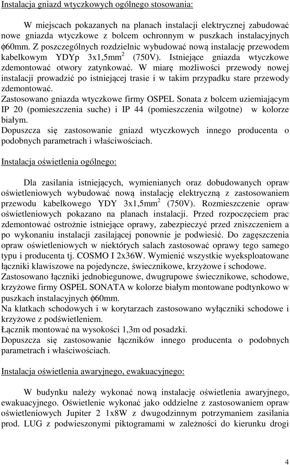 W miarę możliwości przewody nowej instalacji prowadzić po istniejącej trasie i w takim przypadku stare przewody zdemontować.