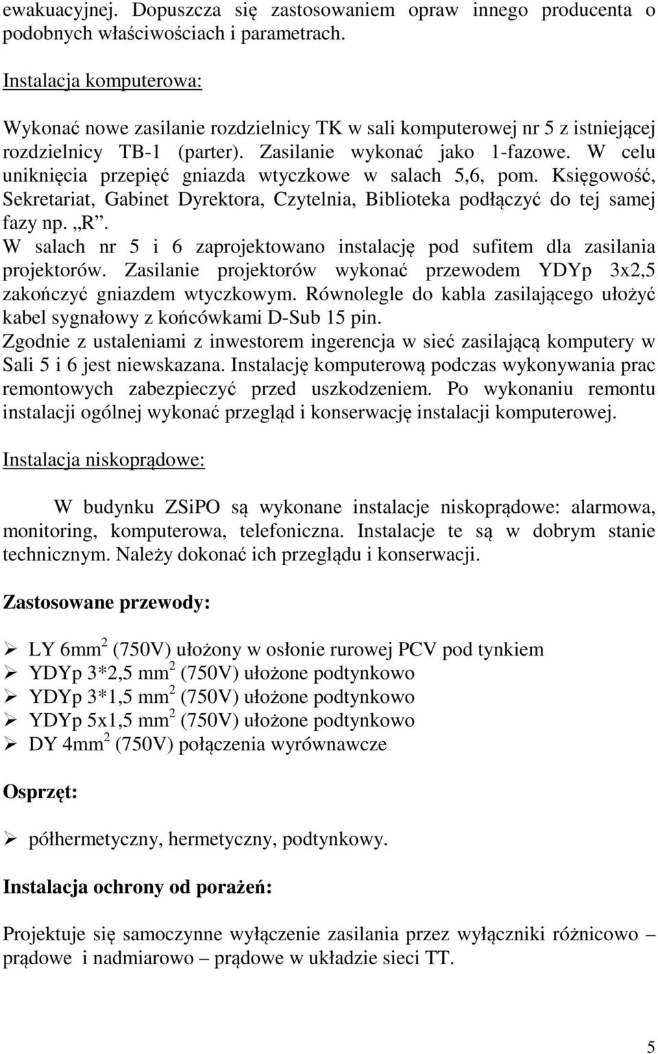 W celu uniknięcia przepięć gniazda wtyczkowe w salach 5,6, pom. Księgowość, Sekretariat, Gabinet Dyrektora, Czytelnia, Biblioteka podłączyć do tej samej fazy np. R.