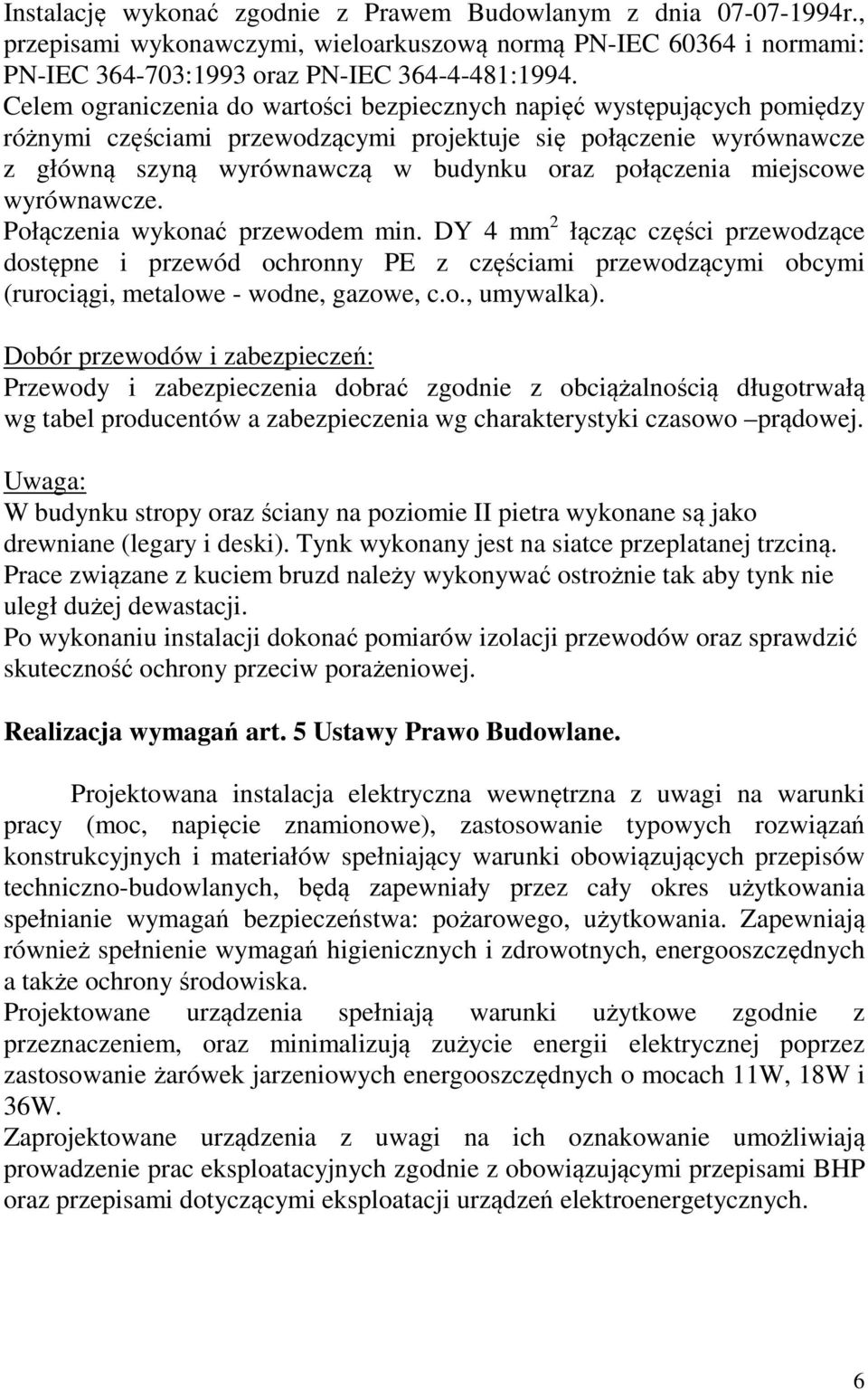 miejscowe wyrównawcze. Połączenia wykonać przewodem min. DY 4 mm 2 łącząc części przewodzące dostępne i przewód ochronny PE z częściami przewodzącymi obcymi (rurociągi, metalowe - wodne, gazowe, c.o., umywalka).