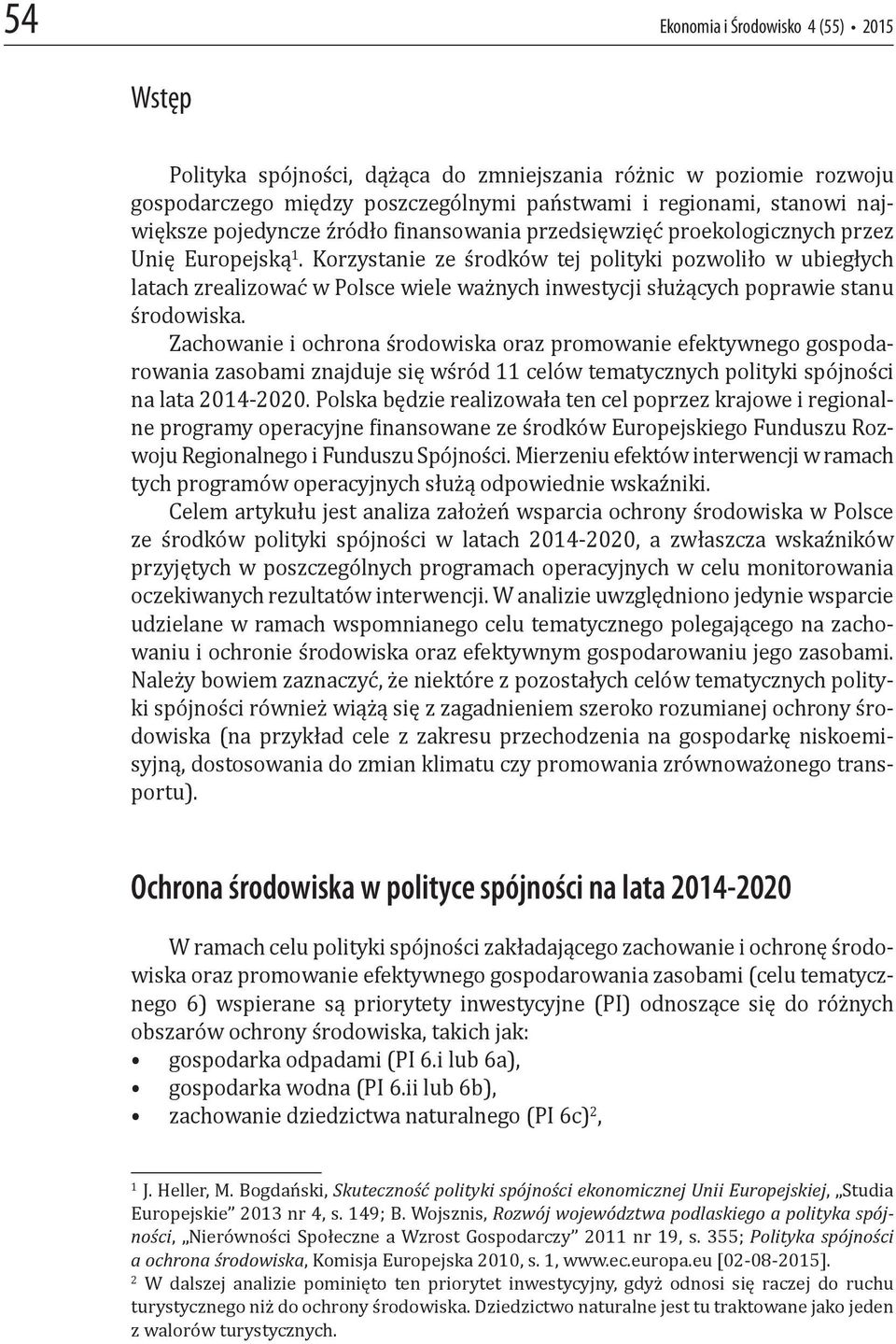 Korzystanie ze środków tej polityki pozwoliło w ubiegłych latach zrealizować w Polsce wiele ważnych inwestycji służących poprawie stanu środowiska.