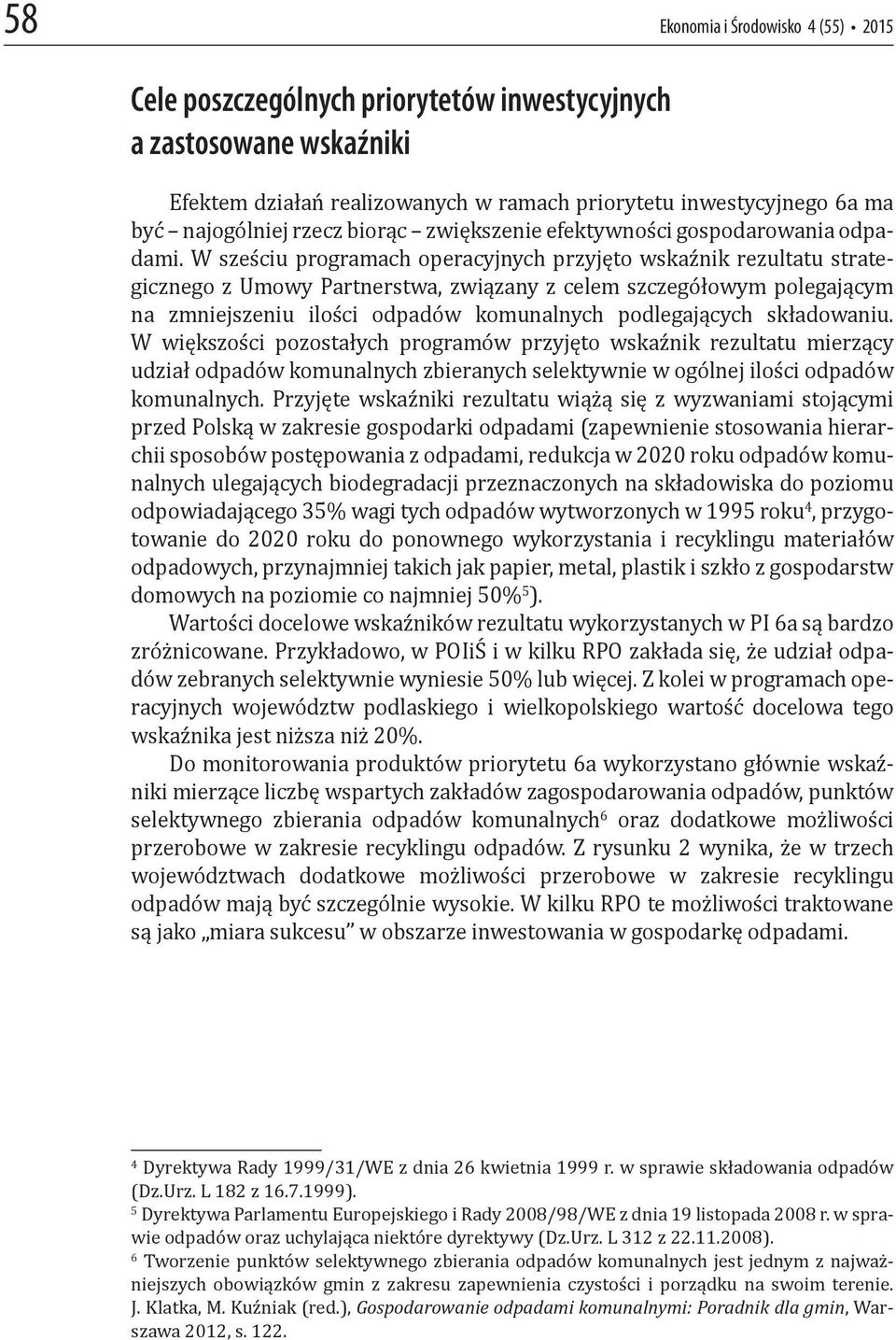 W sześciu programach operacyjnych przyjęto wskaźnik rezultatu strategicznego z Umowy Partnerstwa, związany z celem szczegółowym polegającym na zmniejszeniu ilości odpadów komunalnych podlegających