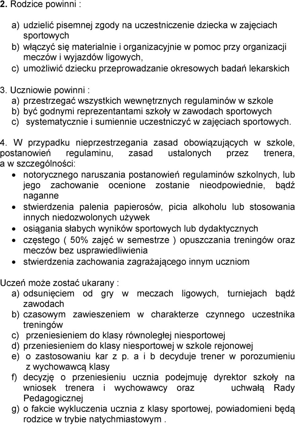 Uczniowie powinni : a) przestrzegać wszystkich wewnętrznych regulaminów w szkole b) być godnymi reprezentantami szkoły w zawodach sportowych c) systematycznie i sumiennie uczestniczyć w zajęciach