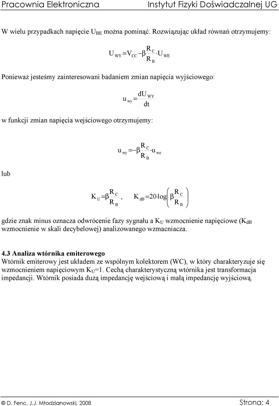 = β u we lub K β = β, = K d 20 log gdzie znak minus oznacza odwrócenie fazy sygnału a K wzmocnienie napięciowe (K d wzmocnienie w skali decybelowej) analizowanego wzmacniacza. 4.