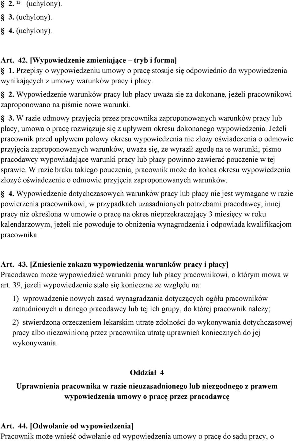 Wypowiedzenie warunków pracy lub płacy uważa się za dokonane, jeżeli pracownikowi zaproponowano na piśmie nowe warunki. 3.