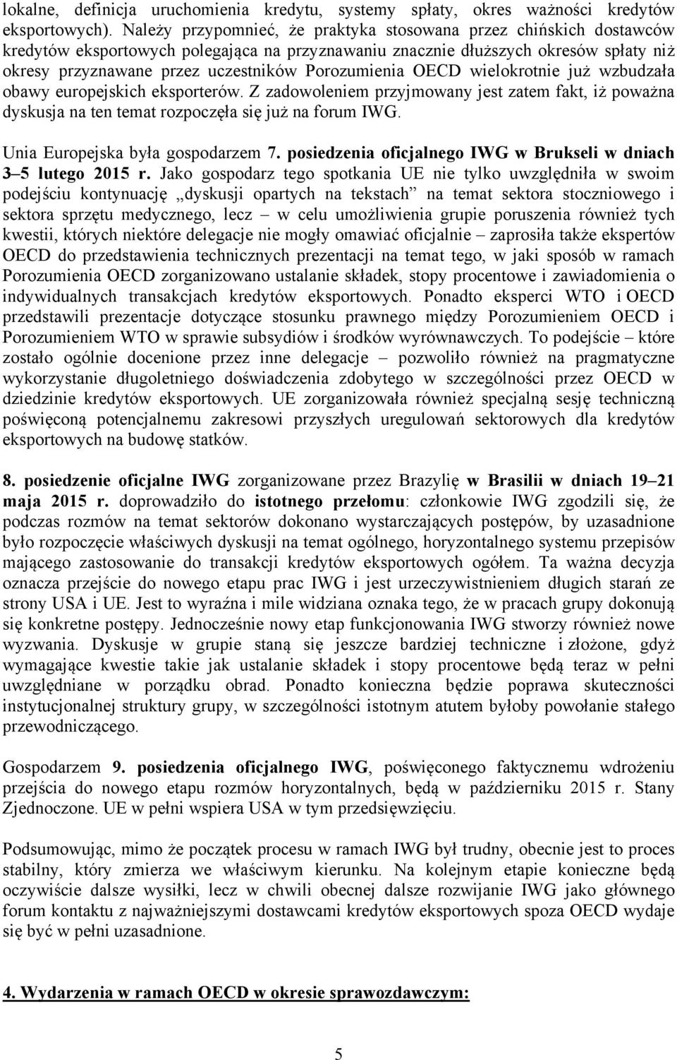 Porozumienia OECD wielokrotnie już wzbudzała obawy europejskich eksporterów. Z zadowoleniem przyjmowany jest zatem fakt, iż poważna dyskusja na ten temat rozpoczęła się już na forum IWG.