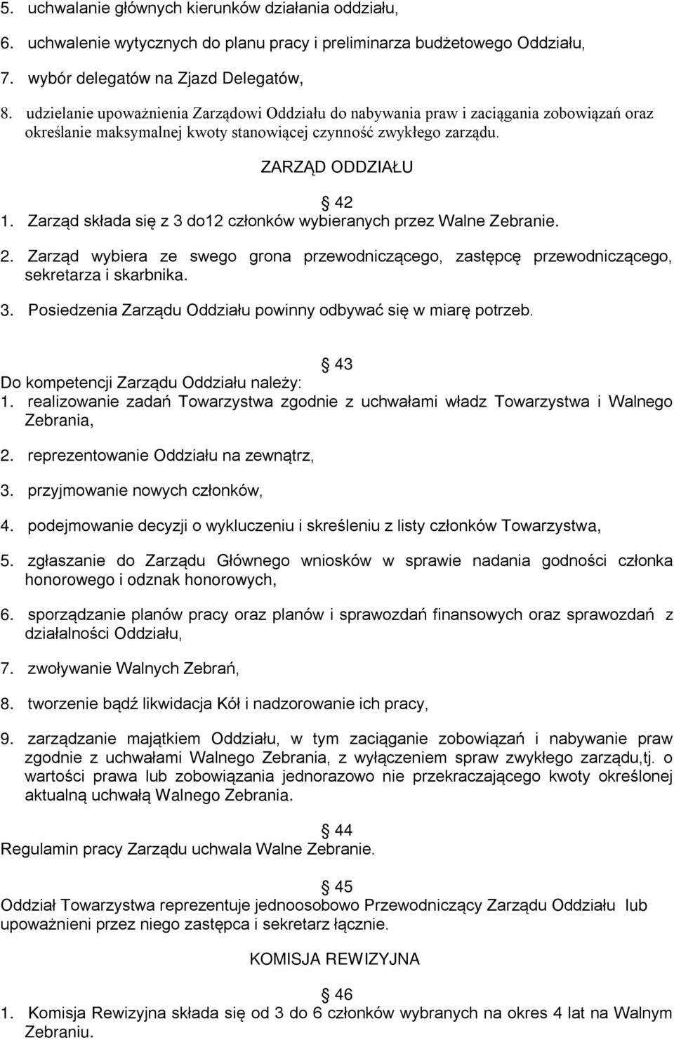 Zarząd składa się z 3 do12 członków wybieranych przez Walne Zebranie. 2. Zarząd wybiera ze swego grona przewodniczącego, zastępcę przewodniczącego, sekretarza i skarbnika. 3. Posiedzenia Zarządu Oddziału powinny odbywać się w miarę potrzeb.