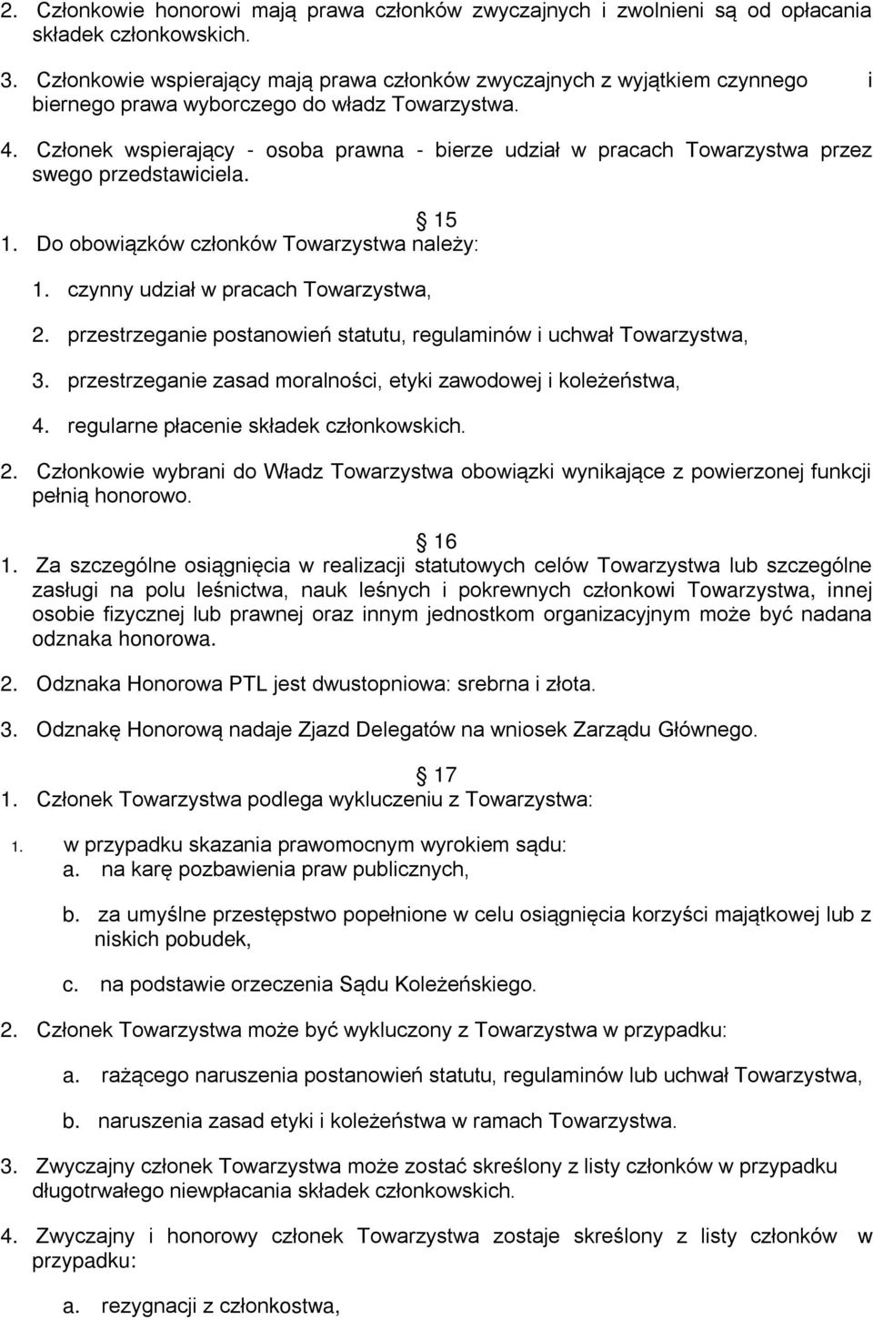 Członek wspierający - osoba prawna - bierze udział w pracach Towarzystwa przez swego przedstawiciela. 15 1. Do obowiązków członków Towarzystwa należy: 1. czynny udział w pracach Towarzystwa, 2.