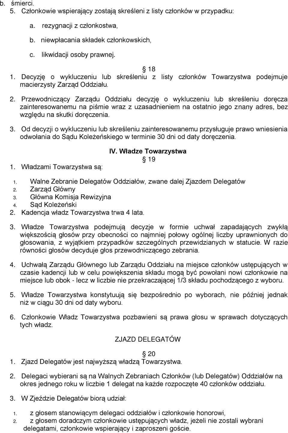 Przewodniczący Zarządu Oddziału decyzję o wykluczeniu lub skreśleniu doręcza zainteresowanemu na piśmie wraz z uzasadnieniem na ostatnio jego znany adres, bez względu na skutki doręczenia. 3.