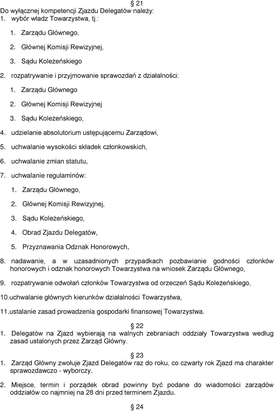 uchwalanie wysokości składek członkowskich, 6. uchwalanie zmian statutu, 7. uchwalanie regulaminów: 1. Zarządu Głównego, 2. Głównej Komisji Rewizyjnej, 3. Sądu Koleżeńskiego, 4.