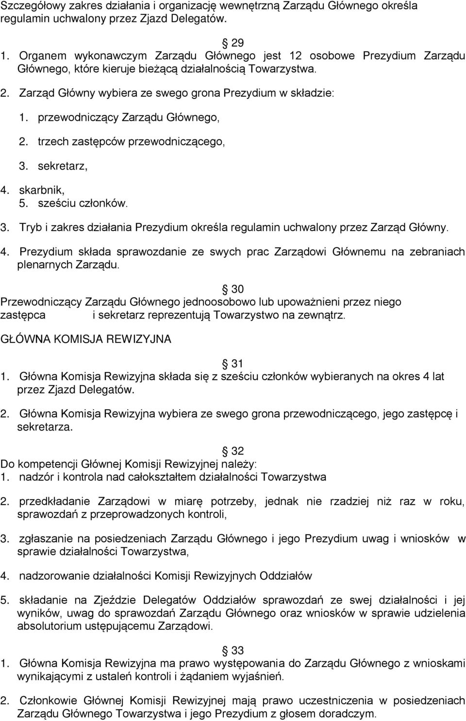 przewodniczący Zarządu Głównego, 2. trzech zastępców przewodniczącego, 3. sekretarz, 4. skarbnik, 5. sześciu członków. 3. Tryb i zakres działania Prezydium określa regulamin uchwalony przez Zarząd Główny.