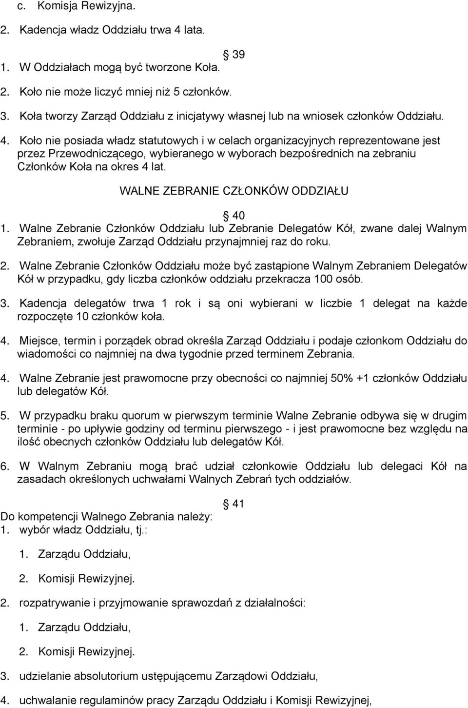 WALNE ZEBRANIE CZŁONKÓW ODDZIAŁU 40 1. Walne Zebranie Członków Oddziału lub Zebranie Delegatów Kół, zwane dalej Walnym Zebraniem, zwołuje Zarząd Oddziału przynajmniej raz do roku. 2.