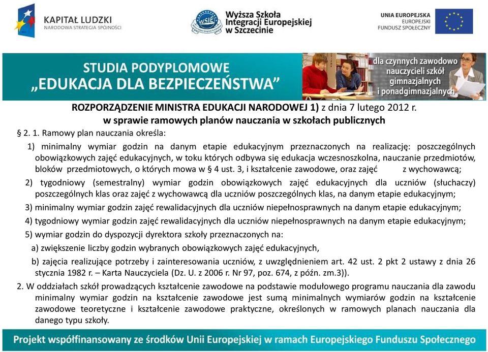 Ramowy plan nauczania określa: 1) minimalny wymiar godzin na danym etapie edukacyjnym przeznaczonych na realizację: poszczególnych obowiązkowych zajęć edukacyjnych, w toku których odbywa się edukacja