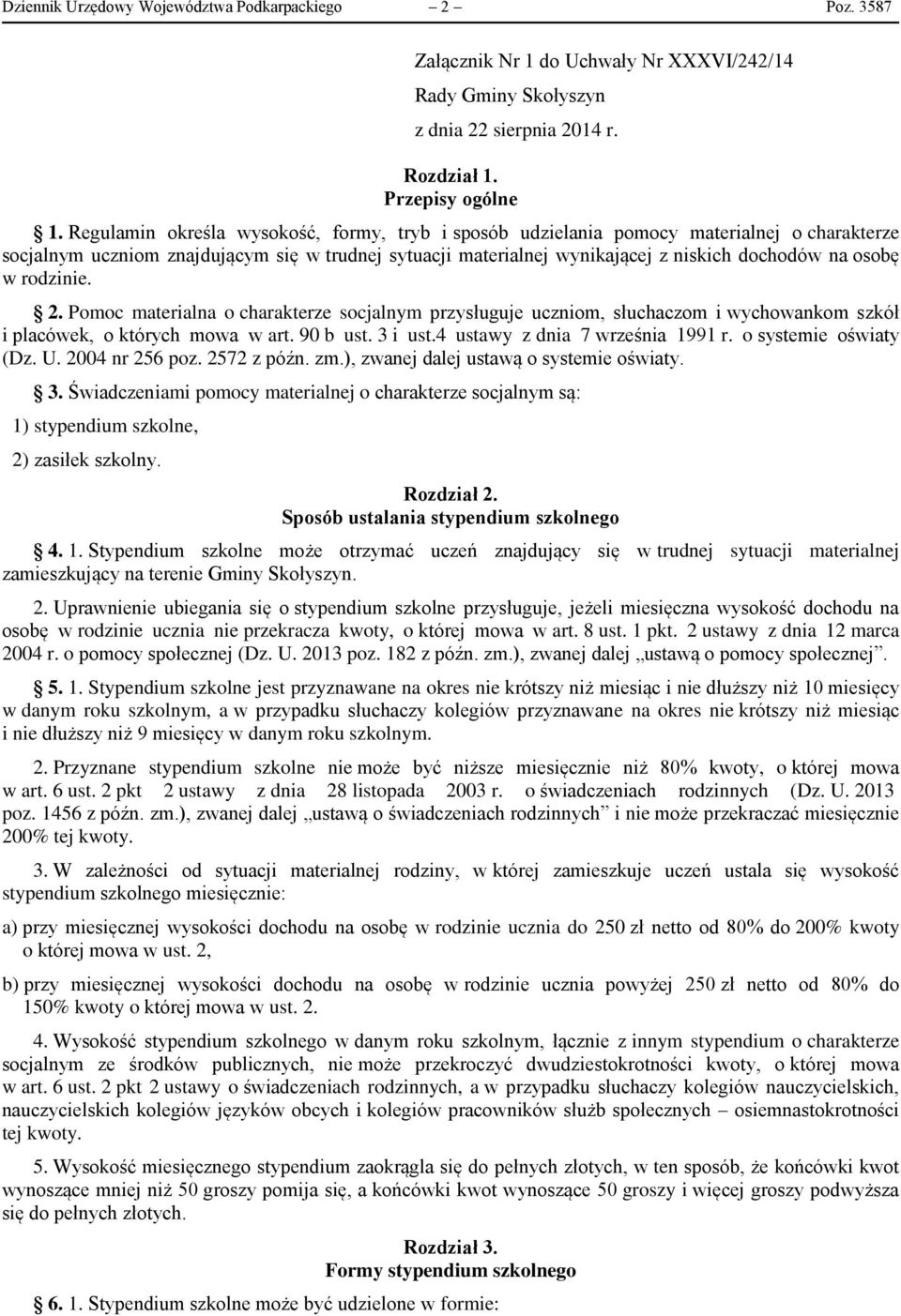 rodzinie. 2. Pomoc materialna o charakterze socjalnym przysługuje uczniom, słuchaczom i wychowankom szkół i placówek, o których mowa w art. 90 b ust. 3 i ust.4 ustawy z dnia 7 września 1991 r.