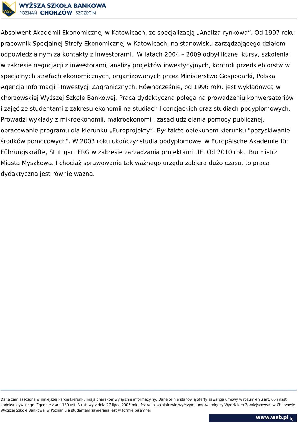 W latach 2004 2009 odbył liczne kursy, szkolenia w zakresie negocjacji z inwestorami, analizy projektów inwestycyjnych, kontroli przedsiębiorstw w specjalnych strefach ekonomicznych, organizowanych