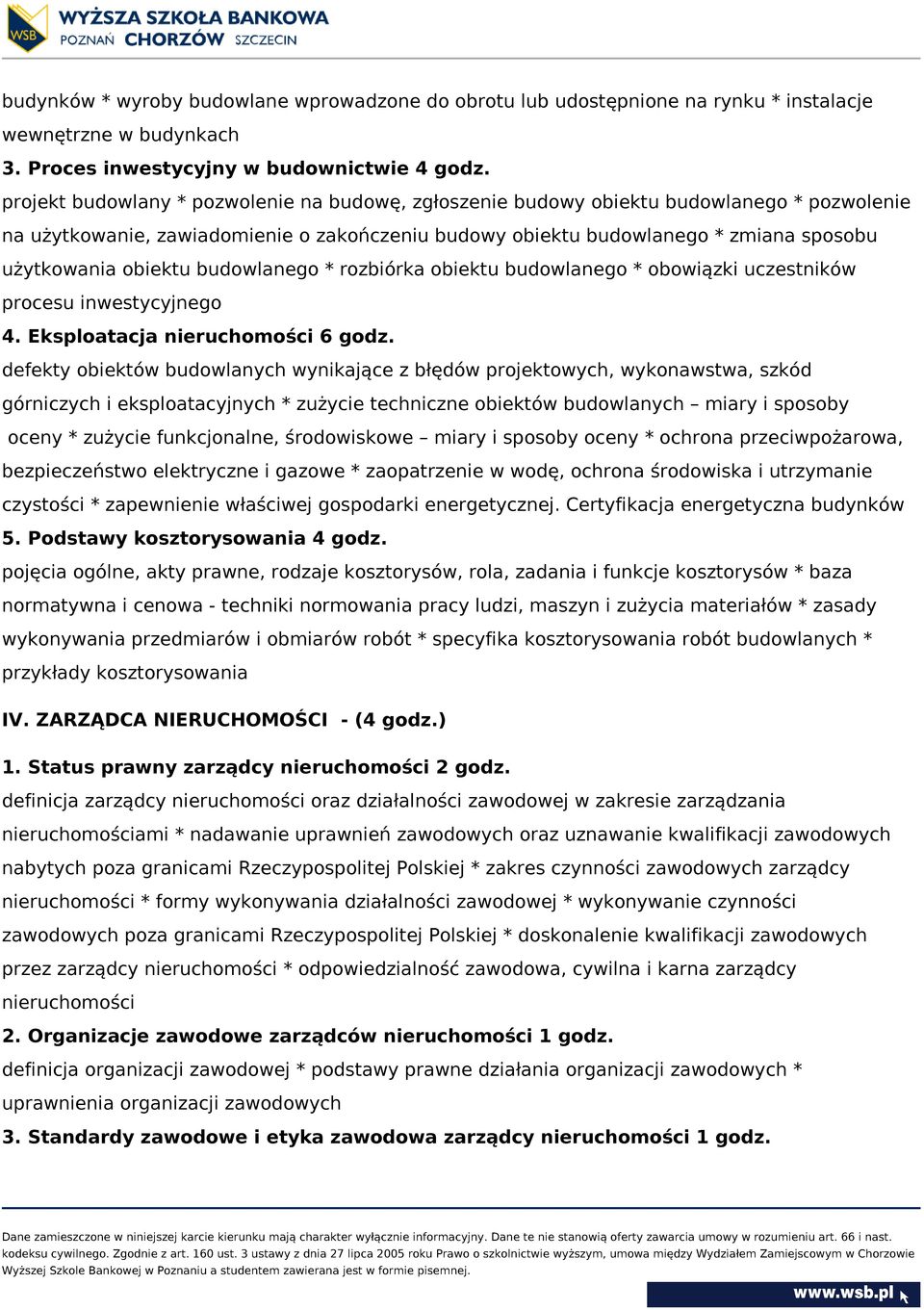 obiektu budowlanego * rozbiórka obiektu budowlanego * obowiązki uczestników procesu inwestycyjnego 4. Eksploatacja nieruchomości 6 godz.