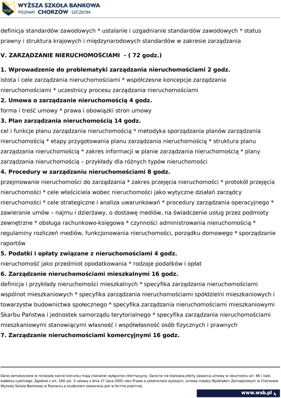 istota i cele zarządzania nieruchomościami * współczesne koncepcje zarządzania nieruchomościami * uczestnicy procesu zarządzania nieruchomościami 2. Umowa o zarządzanie nieruchomością 4 godz.