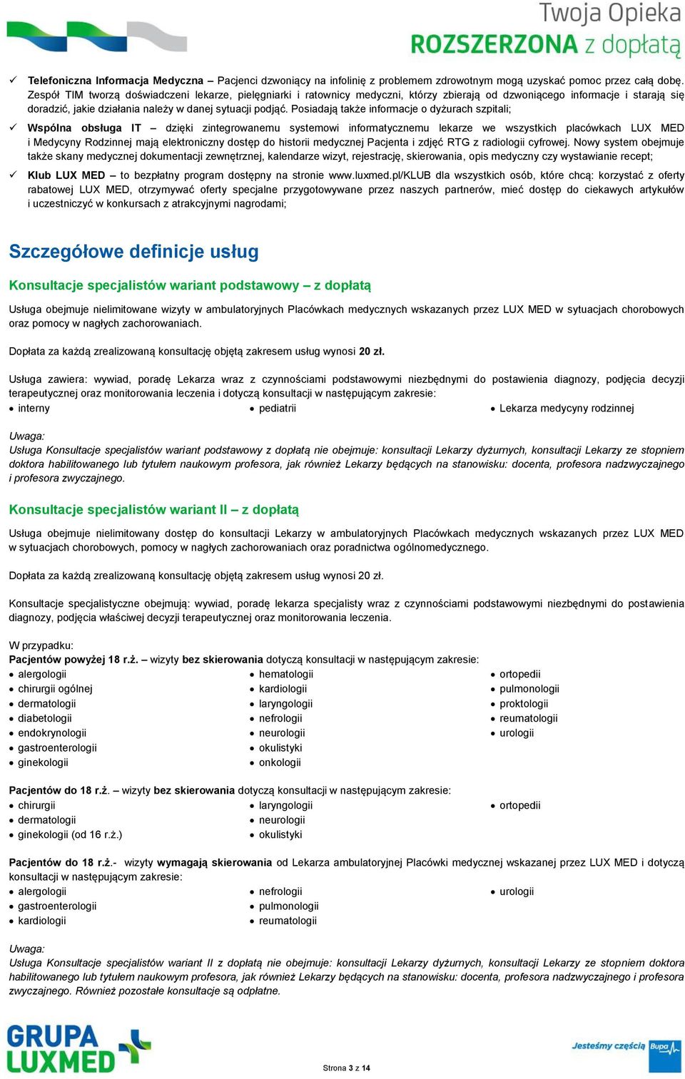 Posiadają także informacje o dyżurach szpitali; Wspólna obsługa IT dzięki zintegrowanemu systemowi informatycznemu lekarze we wszystkich placówkach LUX MED i Medycyny Rodzinnej mają elektroniczny