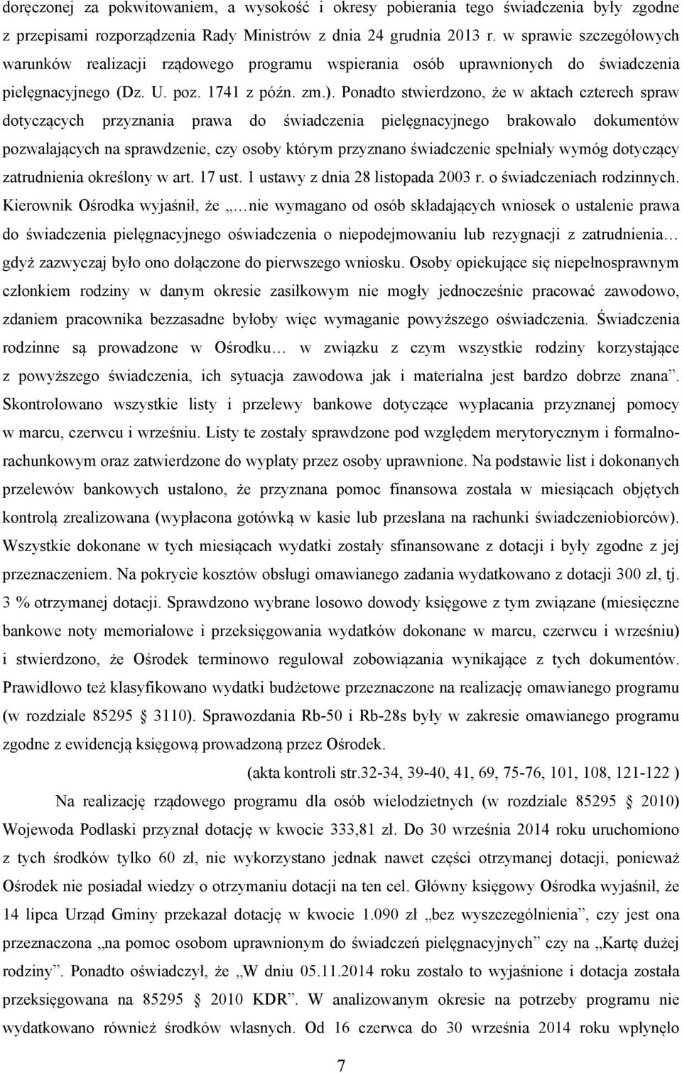 Ponadto stwierdzono, że w aktach czterech spraw dotyczących przyznania prawa do świadczenia pielęgnacyjnego brakowało dokumentów pozwalających na sprawdzenie, czy osoby którym przyznano świadczenie