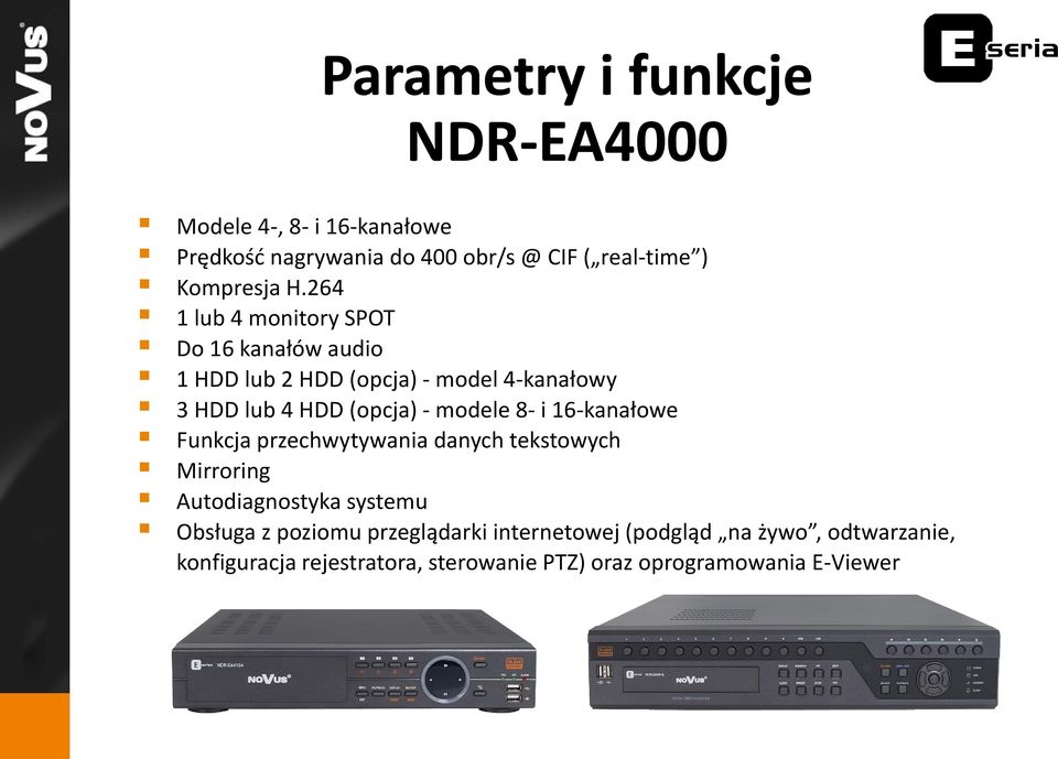 264 1 lub 4 monitory SPOT Do 16 kanałów audio 1 HDD lub 2 HDD (opcja) model 4 kanałowy 3 HDD lub 4 HDD (opcja) modele 8