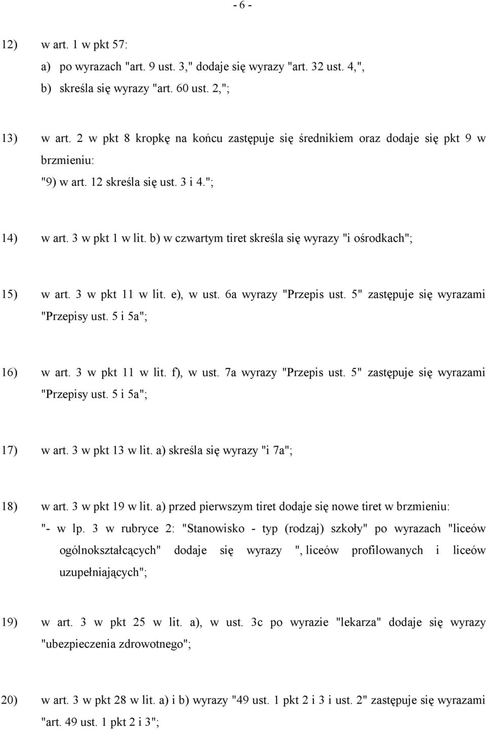 b) w czwartym tiret skreśla się wyrazy "i ośrodkach"; 15) w art. 3 w pkt 11 w lit. e), w ust. 6a wyrazy "Przepis ust. 5" zastępuje się wyrazami "Przepisy ust. 5 i 5a"; 16) w art. 3 w pkt 11 w lit. f), w ust.