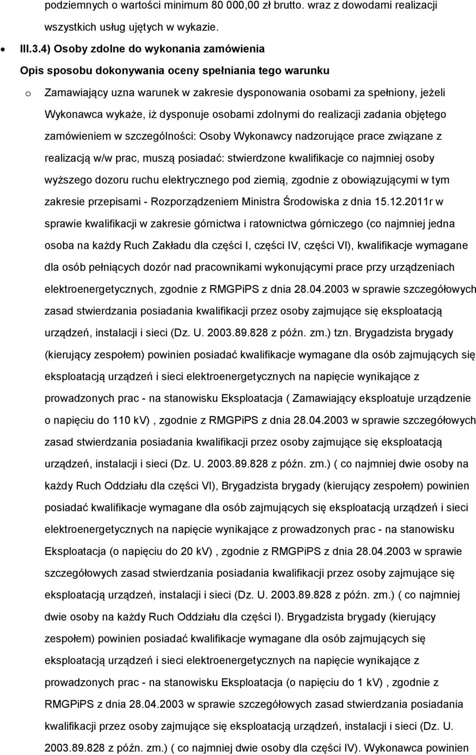 dysponuje osobami zdolnymi do realizacji zadania objętego zamówieniem w szczególności: Osoby Wykonawcy nadzorujące prace związane z realizacją w/w prac, muszą posiadać: stwierdzone kwalifikacje co