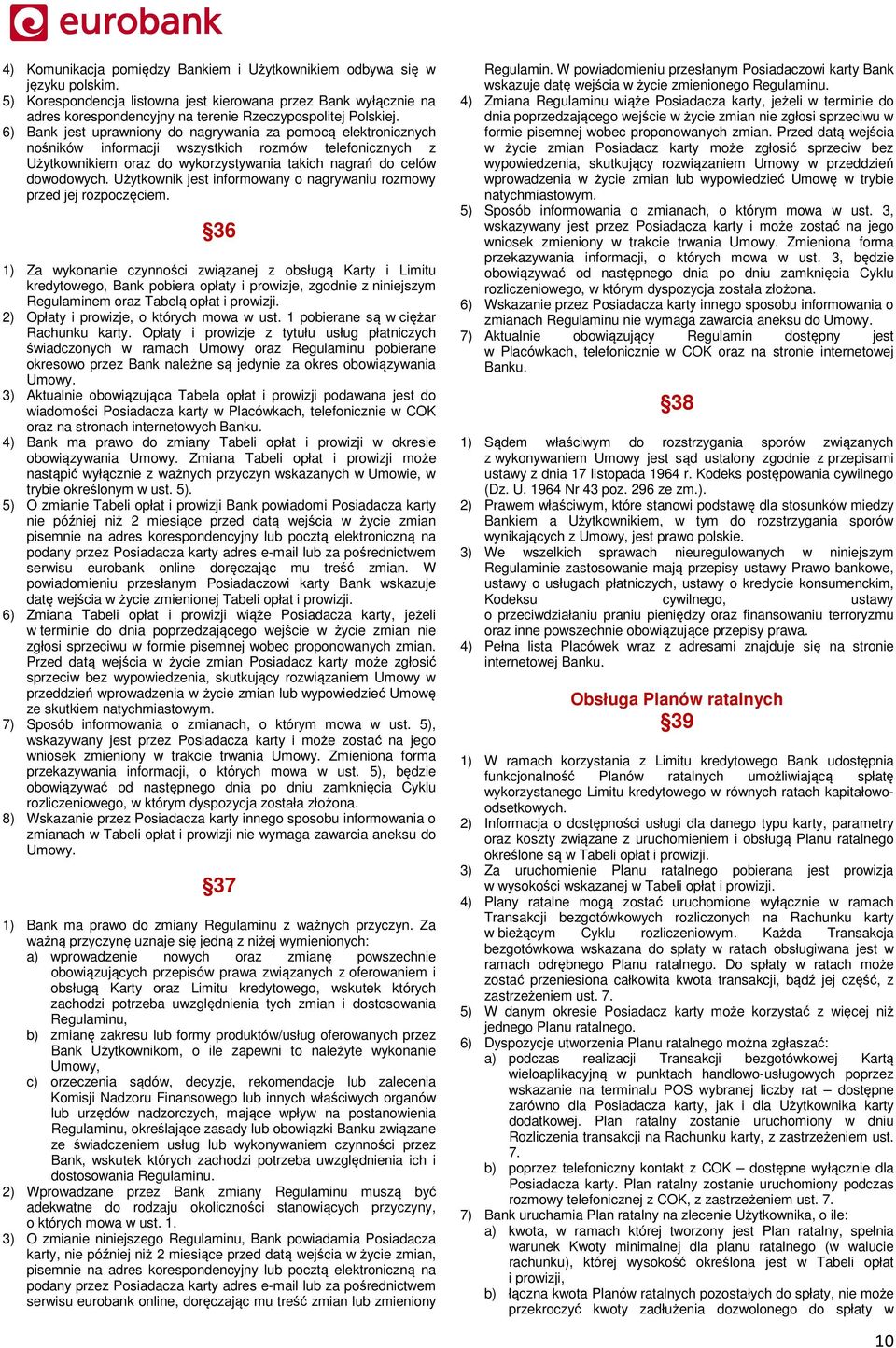 6) Bank jest uprawniony do nagrywania za pomocą elektronicznych nośników informacji wszystkich rozmów telefonicznych z Użytkownikiem oraz do wykorzystywania takich nagrań do celów dowodowych.