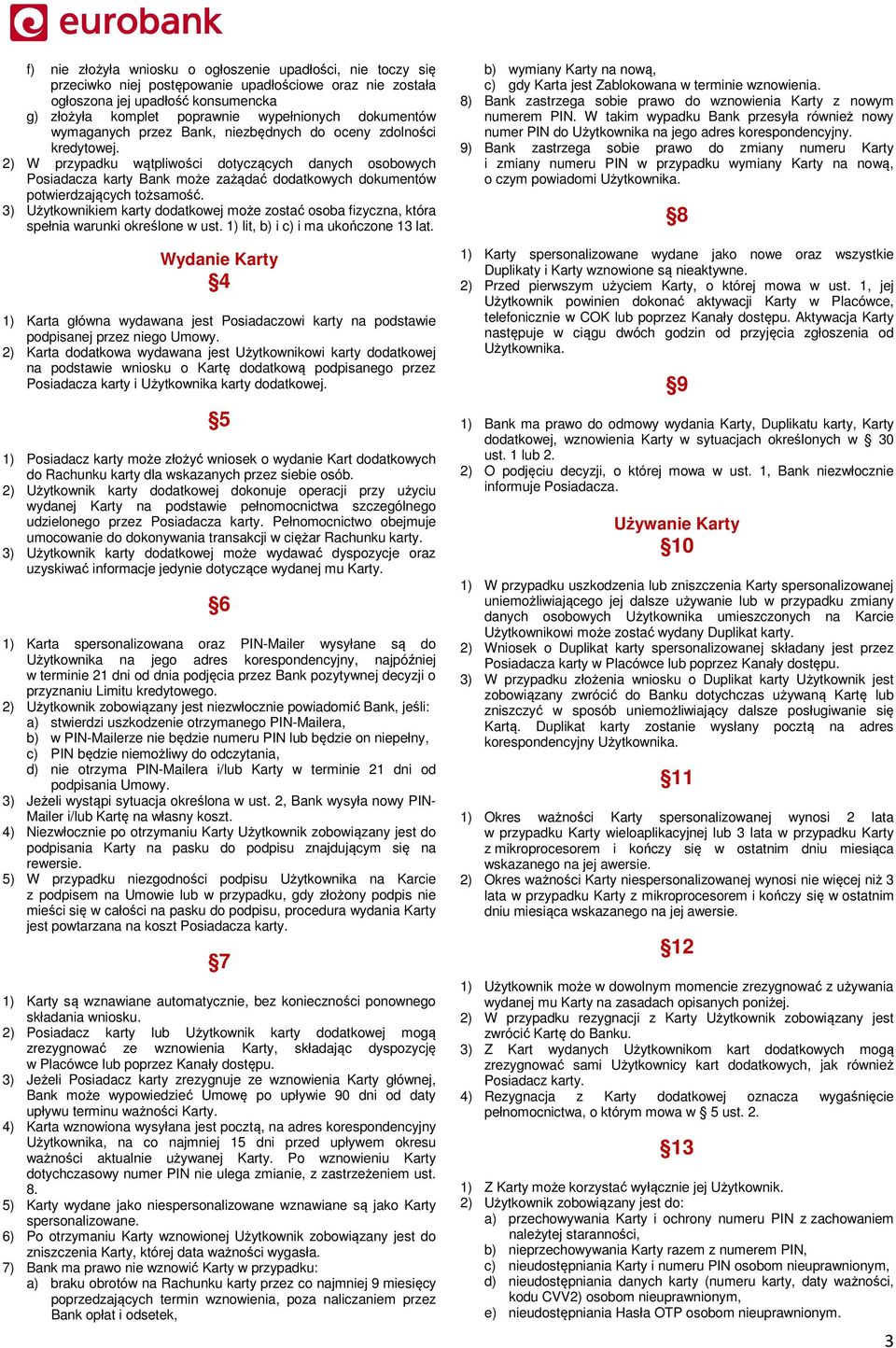 2) W przypadku wątpliwości dotyczących danych osobowych Posiadacza karty Bank może zażądać dodatkowych dokumentów potwierdzających tożsamość.