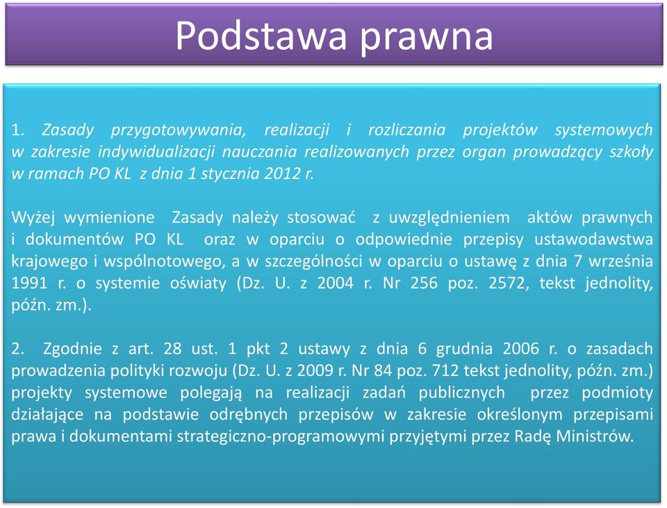 Wyżej wymienione Zasady należy stosować z uwzględnieniem aktów prawnych i dokumentów PO KL oraz w oparciu o odpowiednie przepisy ustawodawstwa krajowego i wspólnotowego, a w szczególności w oparciu o