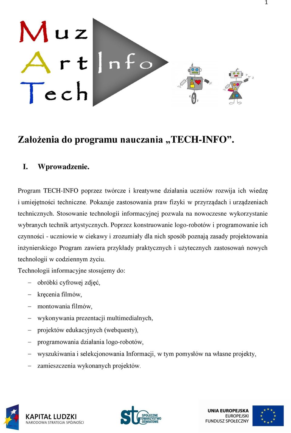 Poprzez konstruowanie logo-robotów i programowanie ich czynności - uczniowie w ciekawy i zrozumiały dla nich sposób poznają zasady projektowania inżynierskiego Program zawiera przykłady praktycznych