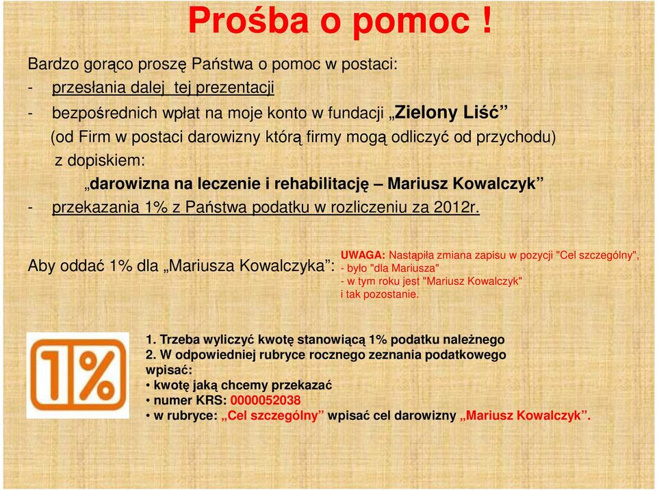 odliczyć od przychodu) z dopiskiem: darowizna na leczenie i rehabilitację Mariusz Kowalczyk - przekazania 1% z Państwa podatku w rozliczeniu za 2012r.