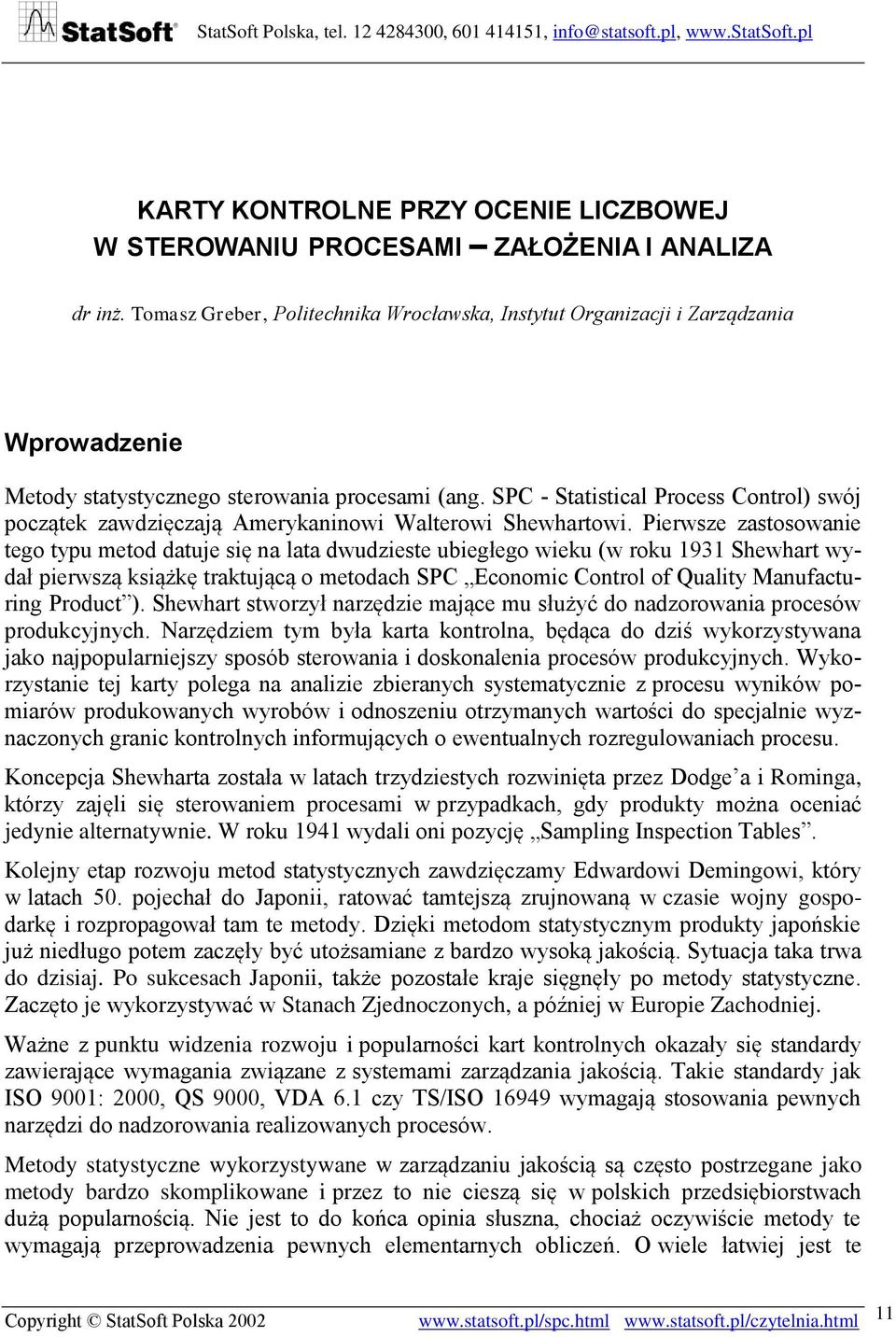 SP - Statistical Process ontrol) swój początek zawdzięczają merykaninowi Walterowi Shewhartowi.