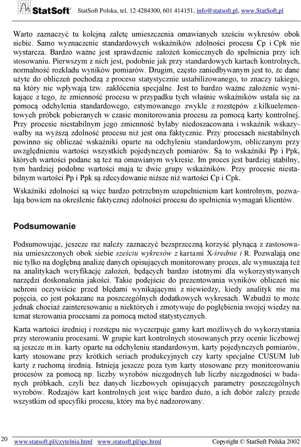 Drugim, często zaniedbywanym jest to, że dane użyte do obliczeń pochodzą z procesu statystycznie ustabilizowanego, to znaczy takiego, na który nie wpływają tzw. zakłócenia specjalne.