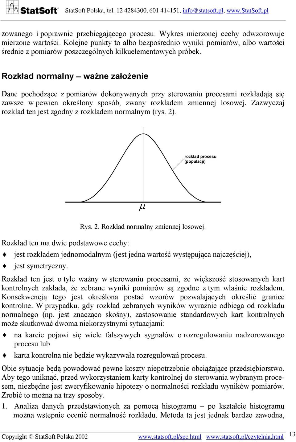 Rozkład normalny ważne założenie Dane pochodzące z pomiarów dokonywanych przy sterowaniu procesami rozkładają się zawsze w pewien określony sposób, zwany rozkładem zmiennej losowej.